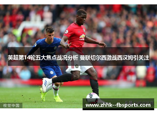 英超第14轮五大焦点战况分析 曼联切尔西激战西汉姆引关注 英超第14轮五大焦点战况分析 曼联切尔西激战西汉姆引关注