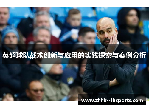 英超球队战术创新与应用的实践探索与案例分析
