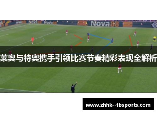 莱奥与特奥携手引领比赛节奏精彩表现全解析