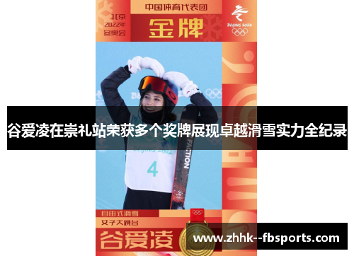 谷爱凌在崇礼站荣获多个奖牌展现卓越滑雪实力全纪录 谷爱凌在崇礼站荣获多个奖牌展现卓越滑雪实力全纪录