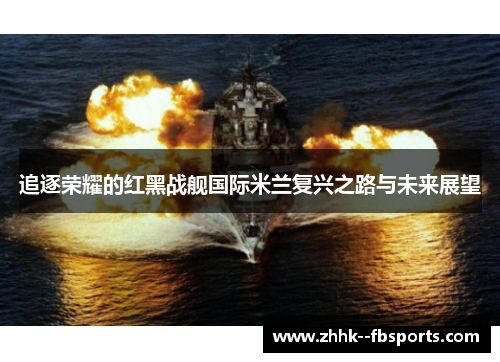 追逐荣耀的红黑战舰国际米兰复兴之路与未来展望
