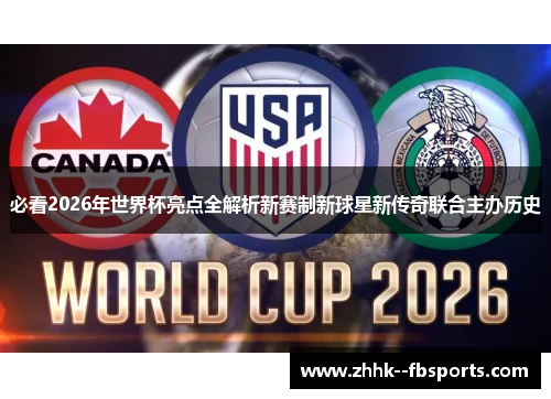 必看2026年世界杯亮点全解析新赛制新球星新传奇联合主办历史